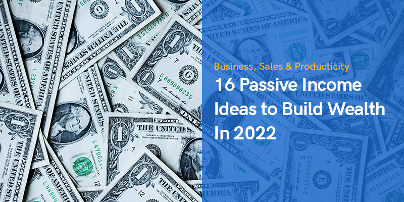 16 ideas de ingresos pasivos para generar riqueza en 2022